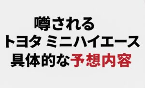 噂されるトヨタ ミニハイエースの具体的な予想内容