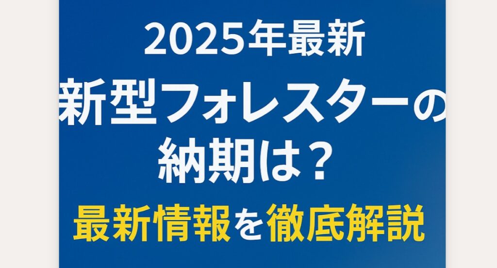 【2025年最新】新型フォレスターの納期は？最新情報を徹底解説