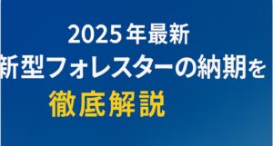 【2025年最新】新型フォレスターの納期を徹底解説