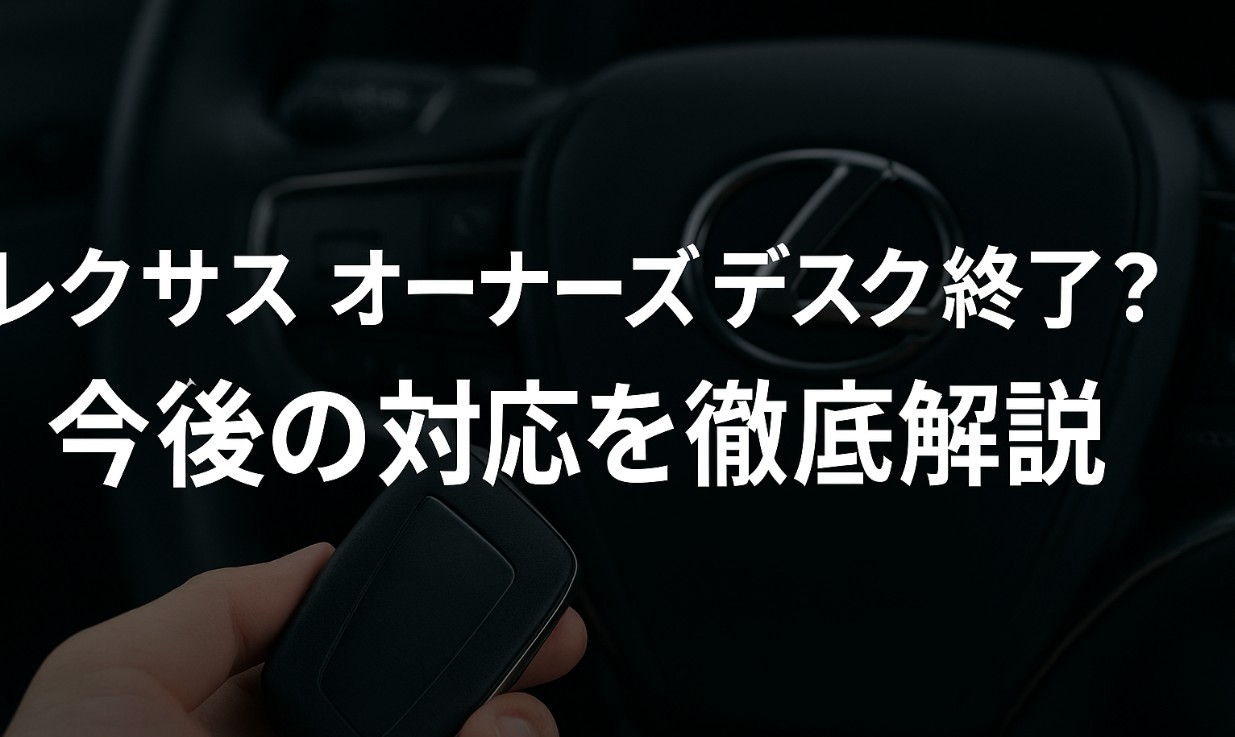 レクサス オーナーズ デスク終了？今後の対応を徹底解説