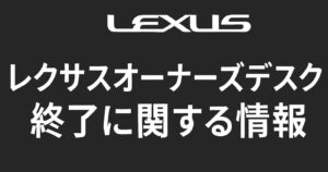 レクサスオーナーズデスク終了に関する情報