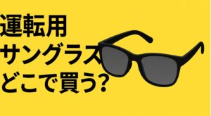 運転用サングラスどこで買う？店舗と通販の比較