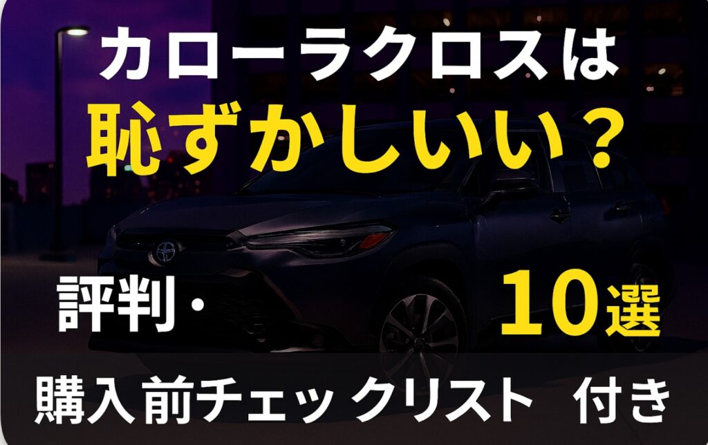 カローラクロスは恥ずかしい？評判・後悔ポイント・口コミまとめ
