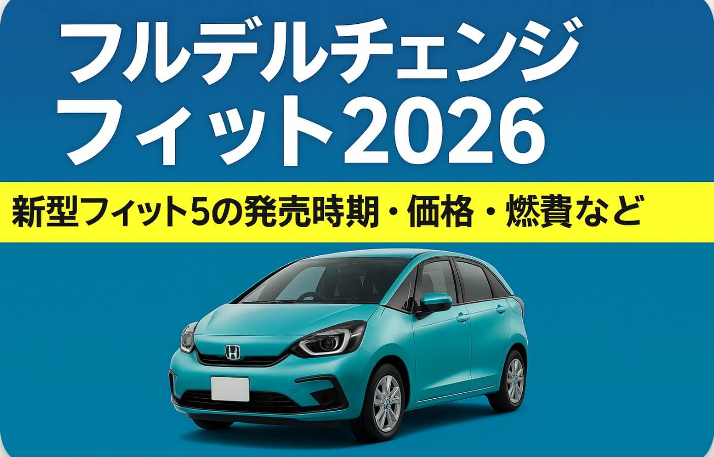 フルモデルチェンジ フィット2026|新型フィット5の発売時期・価格・燃費最新情報まとめ