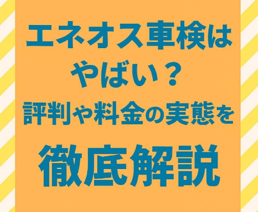 エネオス車検はやばい？評判や料金の実態を徹底解説